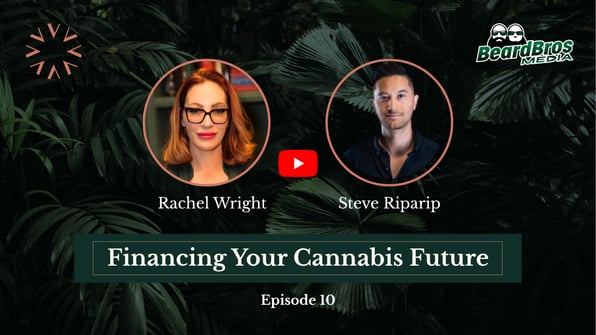 Financing Your Cannabis Future - Episode 10 - Rachel Wright with Steve Riparip