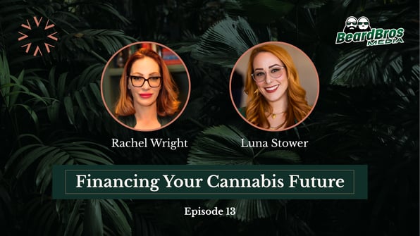 Promotional image for Episode 13 of Financing Your Cannabis Future featuring Rachel Wright and Luna Stower, discussing cannabis advocacy, equity, and brand building.