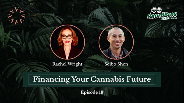 Podcast cover featuring Rachel Wright and Seibo Shen discussing cannabis innovation, mindset, and sustainability on Financing Your Cannabis Future Episode 18.