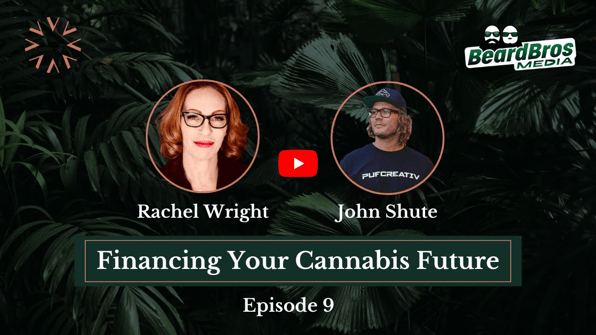 Financing Your Cannabis Future - Episode 9 - Rachel Wright with John Shute