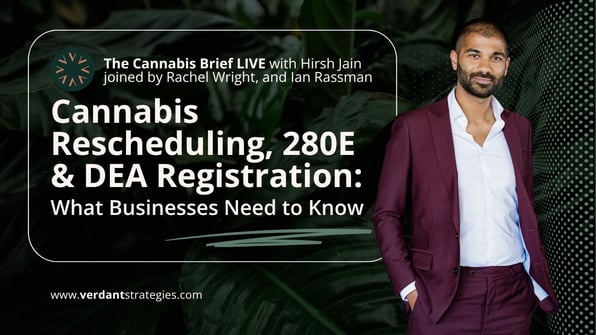 The Cannabis Brief Live thumbnail featuring Hirsh Jain with Rachel Wright and Ian Rassman discussing cannabis rescheduling, 280E, and DEA registration with Verdant Strategies branding